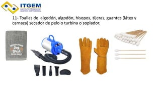 11- Toallas de algodón, algodón, hisopos, tijeras, guantes (látex y
carnaza) secador de pelo o turbina o soplador.
 