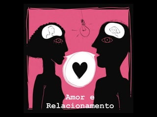 Amor e
Relacionamento
 