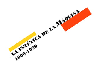 LA ESTÉTICA DE LA MÁQUINA 
1900-1930 
 