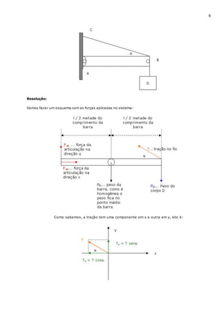 6
Resolução:
Vamos fazer um esquema com as forças aplicadas no sistema:
Como sabemos, a tração tem uma componente em x e outra em y, isto é:
 
