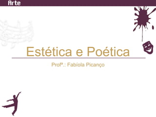 Estética e Poética 
Profª.: Fabíola Picanço 
 
