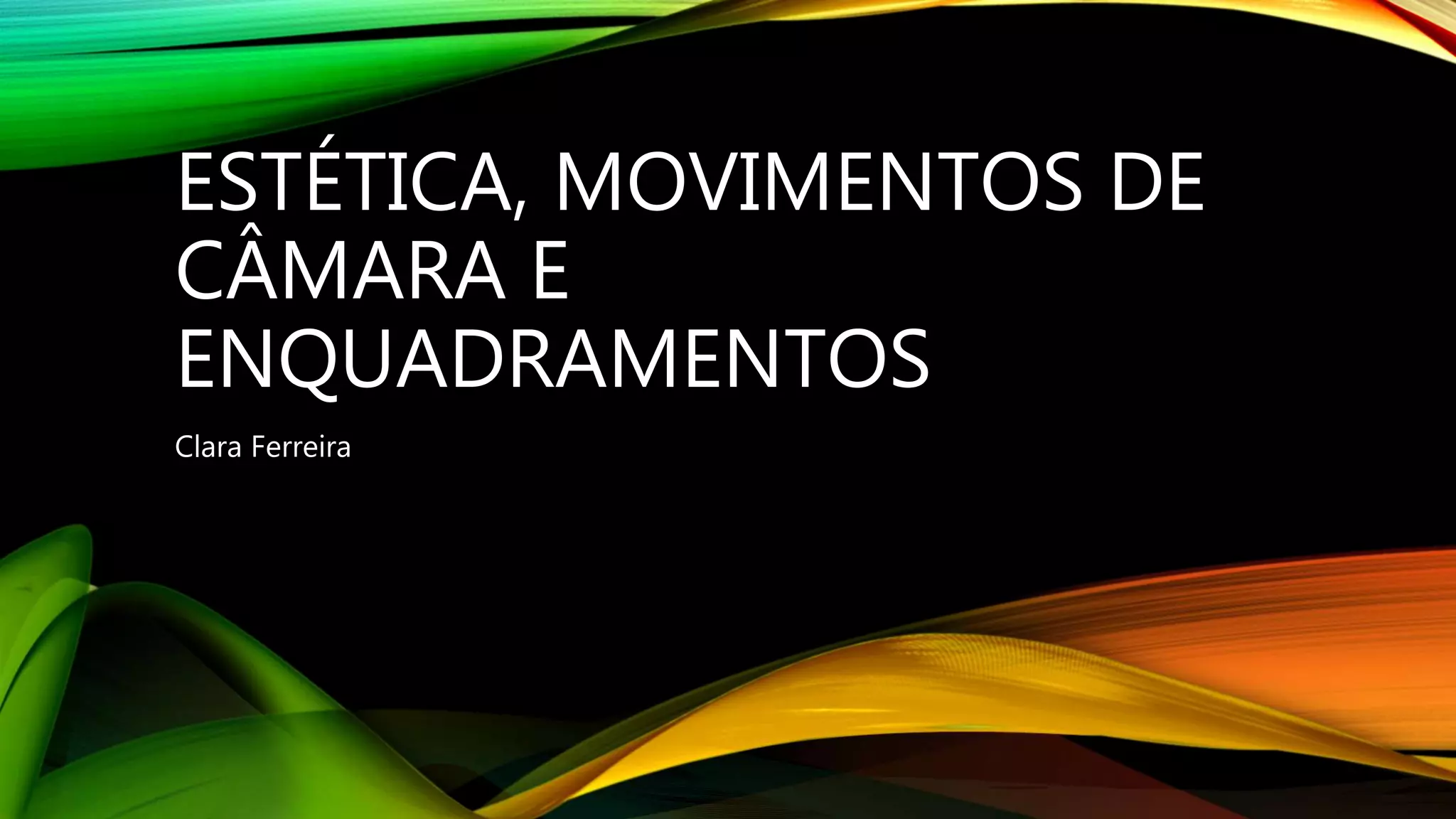ESTÉTICA, MOVIMENTOS DE
CÂMARA E
ENQUADRAMENTOS
Clara Ferreira