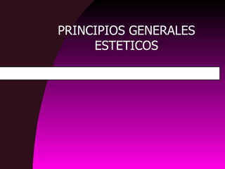 PRINCIPIOS GENERALES ESTETICOS 