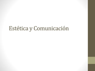 Estética y Comunicación
 