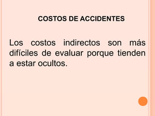 COSTOS DE ACCIDENTES
Los costos indirectos son más
difíciles de evaluar porque tienden
a estar ocultos.
 