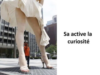 Sa active la  curiosité 