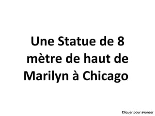 Une Statue de 8 mètre de haut de Marilyn à Chicago  Cliquer pour avancer  