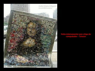 Feita inteiramente com chips de computador - Taiwan 