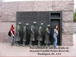 Representação de uma fila de pão, no
Memorial Franklin Delano Roosevelt,
       Washington, DC, USA
 