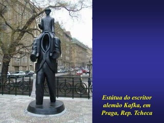 Estátua do escritor
alemão Kafka, em
Praga, Rep. Tcheca
 
