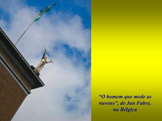 “O homem que mede as
nuvens”, de Jan Fabre,
     na Bélgica
 
