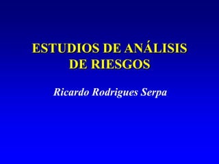 ESTUDIOS DE ANÁLISIS
    DE RIESGOS

  Ricardo Rodrigues Serpa
 