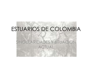 ESTUARIOS DE COLOMBIA SINGULARIDADES Y SITUACION ACTUAL 