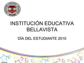 INSTITUCIÓN EDUCATIVA BELLAVISTA DÍA DEL ESTUDIANTE 2010 