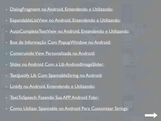 - DialogFragment no Android, Entendendo e Utilizando;
- ExpandableListView no Android, Entendendo e Utilizando;
- AutoComp...