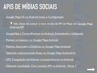 APIS DE MÍDIAS SOCIAIS
- Google MapsV2 no Android, Inicio e Conﬁguração:
- 💡 Não deixe de acessar a nova versão da API de ...