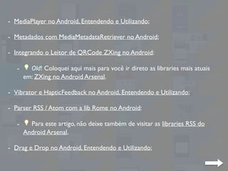 - MediaPlayer no Android, Entendendo e Utilizando;
- Metadados com MediaMetadataRetriever no Android;
- Integrando o Leito...