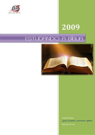 2009
ESTUDANDO A BÍBLIA




           Antonio R. Feitosa
           Igreja Evangélica Avivamento Bíblico

           Classe Sal Da Terra
 