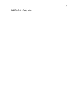 3
CAPÍTULO 46 = Assim seja...
 