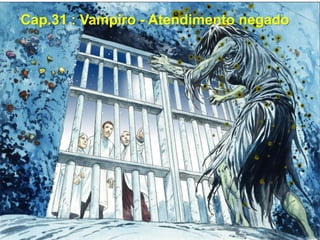 Cap.31 : Vampiro - Atendimento negado
 
