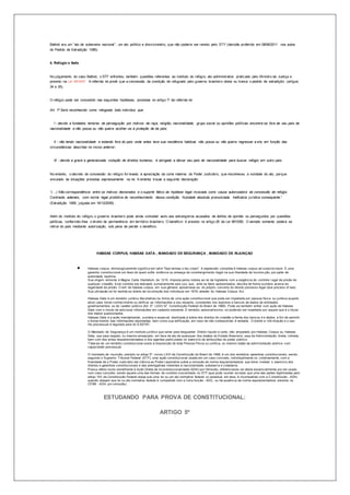 Battisti era um “ato de soberania nacional”, um ato político e discricionário, que não poderia ser revisto pelo STF (decisão proferida em 08/06/2011 nos autos 
do Pedido de Extradição 1085). 
4. Refúgio e Asilo 
No julgamento do caso Battisti, o STF enfrentou também questões referentes ao instituto do refúgio, ato administrativo praticado pelo Ministro da Justiça e 
previsto na Lei 9474/97. A referida lei prevê que a concessão da condição de refugiado pelo governo brasileiro obsta ou tranca o pedido de extradição (artigos 
34 e 35). 
O refúgio pode ser concedido nas seguintes hipóteses, previstas no artigo 1º da referida lei: 
Art. 1º Será reconhecido como refugiado todo indivíduo que: 
I - devido a fundados temores de perseguição por motivos de raça, religião, nacionalidade, grupo social ou opiniões políticas encontre-se fora de seu país de 
nacionalidade e não possa ou não queira acolher-se à proteção de tal país; 
II - não tendo nacionalidade e estando fora do país onde antes teve sua residência habitual, não possa ou não queira regressar a ele, em função das 
circunstâncias descritas no inciso anterior; 
III - devido a grave e generalizada violação de direitos humanos, é obrigado a deixar seu país de nacionalidade para buscar refúgio em outro país. 
No entanto, o decreto de concessão do refúgio foi levado à apreciação da corte máxima do Poder Judiciário, que reconheceu a nulidade do ato, porque 
vinculado às situações previstas expressamente na lei. A ementa trouxe a seguinte declaração: 
“(…) Não correspondência entre os motivos declarados e o suporte fático da hipótese legal invocada como causa autorizadora da concessão de refúgio. 
Contraste, ademais, com norma legal proibitiva do reconhecimento dessa condição. Nulidade absoluta pronunciada. Ineficácia jurídica consequente.” 
(Extradição 1085, julgada em 16/12/2009). 
Além do instituto do refúgio, o governo brasileiro pode ainda conceder asilo aos estrangeiros acusados de delitos de opinião ou perseguidos por questões 
políticas, conferindo-lhes o direito de permanência em território brasileiro. O benefício é previsto no artigo 28 da Lei 6815/80. O asilado somente poderá se 
retirar do país mediante autorização, sob pena de perder o benefício. 
HABEAS CORPUS, HABEAS DATA , MANDADO DE SEGURANÇA , MANDADO DE INJUNÇAO 
 Habeas corpus, etimologicamente significa em latim "Que tenhas o teu corpo". A expressão completa é habeas corpus ad subjicie ndum. É uma 
garantia constitucional em favor de quem sofre violência ou ameaça de constrangimento ilegal na sua liberdade de locomo ção, por parte de 
autoridade legítima. 
Sua origem remonta à Magna Carta libertatum, de 1215, imposta pelos nobres ao rei da Inglaterra com a exigência do controle l egal da prisão de 
qualquer cidadão. Este controle era realizado sumariamente pelo juiz, que, ante os fatos apresentados, decidia de forma sumária acerca da 
legalidade da prisão. O writ de habeas corpus, em sua gênese, aproximava-se do próprio conceito do devido processo legal (due process of law). 
Sua utilização só foi restrita ao direito de loc omoção dos indivíduos em 1679, através do Habeas Corpus Act. 
Habeas Data é um remédio jurídico (facultativo) na forma de uma ação constitucional que pode ser impetrada por pessoa física ou jurídica (sujeito 
ativo) para tomar conhecimento ou retificar as informações a seu respeito, constantes nos registros e bancos de dados de entidades 
governamentais ou de caráter público (Art. 5º, LXXII,"a", Constituição Federal do Brasil de 1988). Pode -se também entrar com ação de Habeas 
Data com o intuito de adicionar informações em cadastro existente. É remédio personalíssimo, só podendo ser impetrado por aquele que é o titular 
dos dados questionados. 
Habeas Data é a ação mandamental, sumária e especial, destinada à tutela dos direitos do cidadão a frente dos bancos d e dados, a fim de permitir 
o fornecimento das informações registradas, bem como sua retificação, em caso de não corresponder à verdade. O direito a info rmação e o seu 
rito processual é regulado pela lei 9.507/97. 
O Mandado de Segurança é um instituto jurídico que serve para resguardar Direito líquido e certo, não amparado por Habeas Corpus ou Habeas 
Data, que seja negado, ou mesmo ameaçado, em face de ato de quaisquer dos órgãos do Estado Brasileiro, seja da Administração direta, indireta, 
bem com dos entes despersonalizados e dos agentes particulares no exercício de atribuições do poder público. 
Trata-se de um remédio constitucional posto à disposição de toda Pessoa Física ou jurídica, ou mesmo órgão da administração pública com 
capacidade processual. 
O mandado de injunção, previsto no artigo 5º, inciso LXXI da Constituição do Brasil de 1988, é um dos remédios -garantias constitucionais, sendo, 
segundo o Supremo Tribunal Federal (STF), uma ação constitucional usada em um caso concreto, individualmente ou coletivamente, com a 
finalidade de o Poder Judiciário dar ciência ao Poder Legislativo sobre a omissão de norma regulamentadora que torne inviável o exercício dos 
direitos e garantias constitucionais e das prerrogativas inerentes à nacionalidade, soberani a e cidadania. 
Possui efeito muito semelhante à Ação Direta de Inconstitucionalidade (ADIn) por Omissão, diferenciando -se desta essencialmente por ser usado 
num caso concreto, sendo aquela uma das formas de controle concentrado no STF (que pode ocorrer sempre que uma das partes legitimadas pelo 
artigo 103 da Constituição Federal alega que uma lei ou um ato normativo federal ou estadual, em tese, é incompatível com a C onstituição - ADIn; 
quando alegam que lei ou ato normativo federal é compatível com a Cons ituição - ADC; ou há ausência de norma regulamentadora prevista na 
CF/88 - ADIn por omissão) 
ESTUDANDO PARA PROVA DE CONSTITUCIONAL: 
ARTIGO 5º 
 