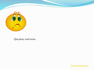 Que pena, você errou.
Tente novamente
 