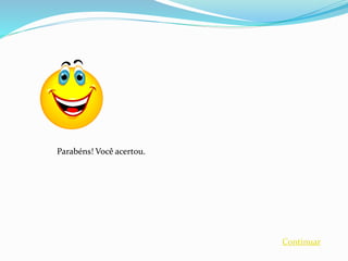 Parabéns! Você acertou.
Continuar
 