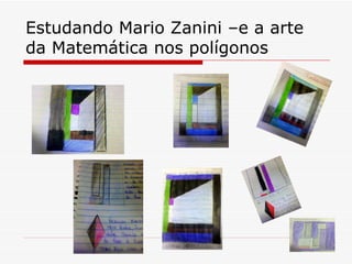 Estudando Mario Zanini –e a arte
da Matemática nos polígonos
 