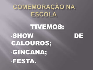 COMEMORAÇÃO NA ESCOLATIVEMOS:SHOW DE CALOUROS;