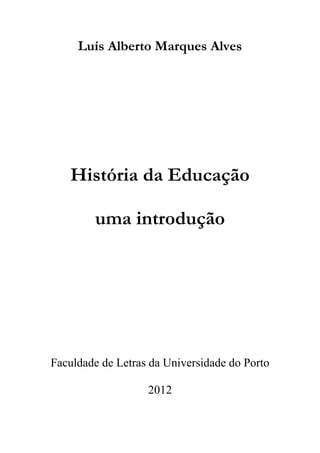 Luís Alberto Marques Alves
História da Educação
uma introdução
Faculdade de Letras da Universidade do Porto
2012
 