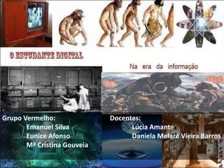 Grupo Vermelho: 	Docentes:	Emanuel Silva		Lúcia Amante	Eunice Afonso	 	Daniela Melaré Vieira Barros 	Mª Cristina Gouveia	