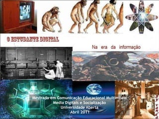 Mestrado em Comunicação Educacional Multimédia Media Digitais e Socialização Universidade Aberta  Abril 2011  