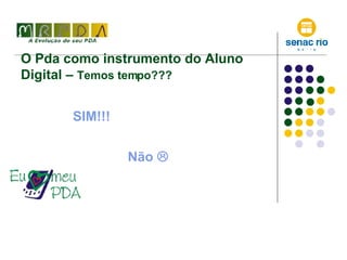 O Pda como instrumento do Aluno Digital –  Temos tempo??? SIM!!! Não   