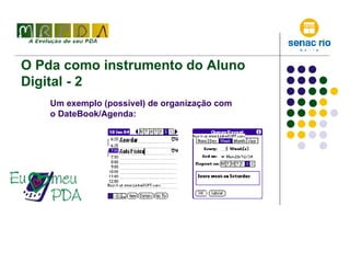 O Pda como instrumento do Aluno Digital - 2 Um exemplo (possível) de organização com o DateBook/Agenda: 