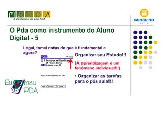 O Pda como instrumento do Aluno Digital - 5 Legal, tomei notas do que é fundamental e agora? Organizar seu Estudo!!! (A a prendizagem é um  fenômeno individual!!!) Organizar as tarefas para o pós aula!!! 