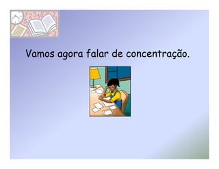 Vamos agora falar de concentração.
 