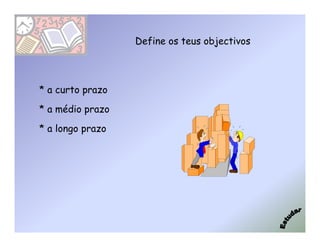 Define os teus objectivos




* a curto prazo

* a médio prazo

* a longo prazo
 