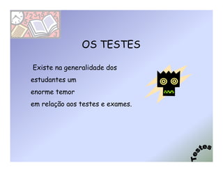 OS TESTES

Existe na generalidade dos
estudantes um
enorme temor
em relação aos testes e exames.
 