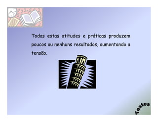 Todas estas atitudes e práticas produzem
poucos ou nenhuns resultados, aumentando a
tensão.
 