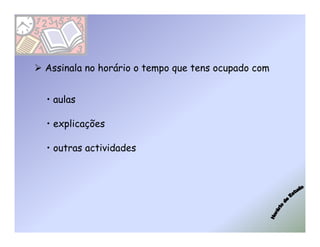 Assinala no horário o tempo que tens ocupado com


• aulas

• explicações

• outras actividades
 