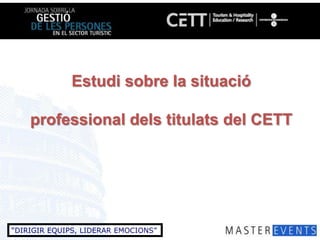 Estudi sobre la situacióprofessionaldelstitulats del CETT 