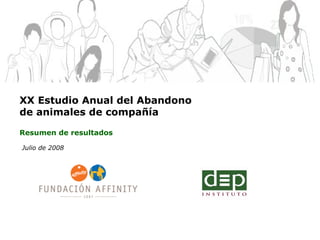 Julio de 2008 XX Estudio Anual del Abandono  de animales de compañía Resumen de resultados 