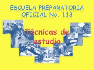 ESCUELA PREPARATORIA Oficial no. 113 Técnicas de estudio 