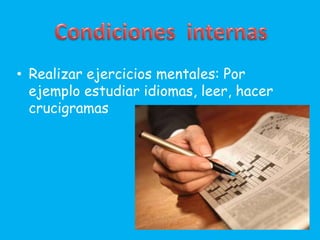 • Realizar ejercicios mentales: Por
ejemplo estudiar idiomas, leer, hacer
crucigramas
 