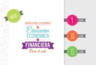 10 grado
9 grado
11 grado
MENÚ
CARTILLA DEL ESTUDIANTE
Educación
Para el aula
ECONÓMICA
de
y
FINANCIERA
 