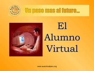 www.auavirtualperu.org El Alumno Virtual 