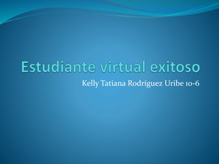 Kelly Tatiana Rodríguez Uribe 10-6
 