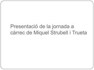 Presentació de la jornada a càrrec de Miquel Strubell i Trueta 