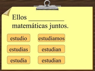 estudio estudias estudia estudiamos estudian estudian Ellos __________ matemáticas juntos. 