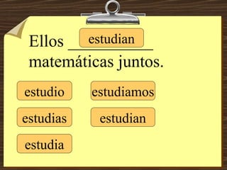 estudio estudias estudia estudiamos estudian estudian Ellos __________ matemáticas juntos. 